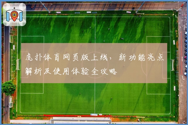 虎扑体育网页版上线,新功能亮点解析及使用体验全攻略